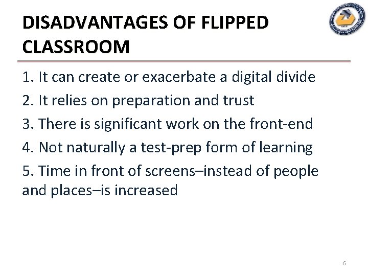 DISADVANTAGES OF FLIPPED CLASSROOM 1. It can create or exacerbate a digital divide 2.