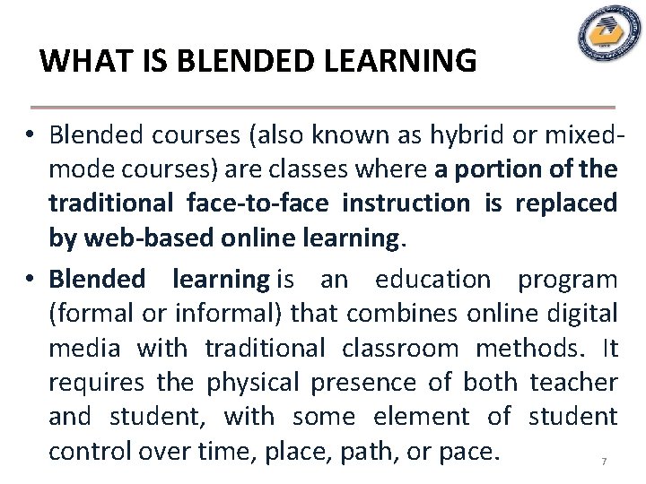 WHAT IS BLENDED LEARNING • Blended courses (also known as hybrid or mixedmode courses)