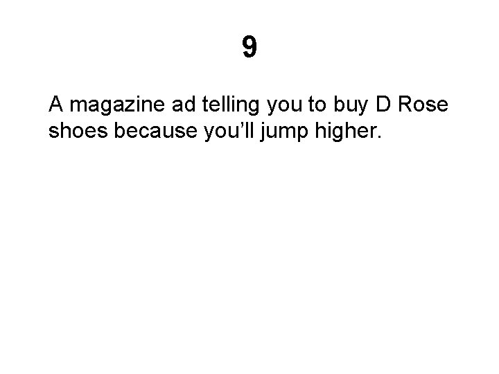 9 A magazine ad telling you to buy D Rose shoes because you’ll jump