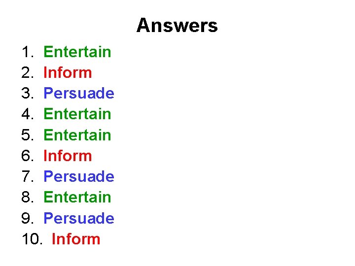 Answers 1. Entertain 2. Inform 3. Persuade 4. Entertain 5. Entertain 6. Inform 7.