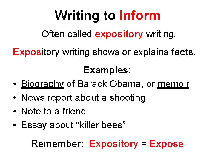 Writing to Inform Often called expository writing. Expository writing shows or explains facts. •