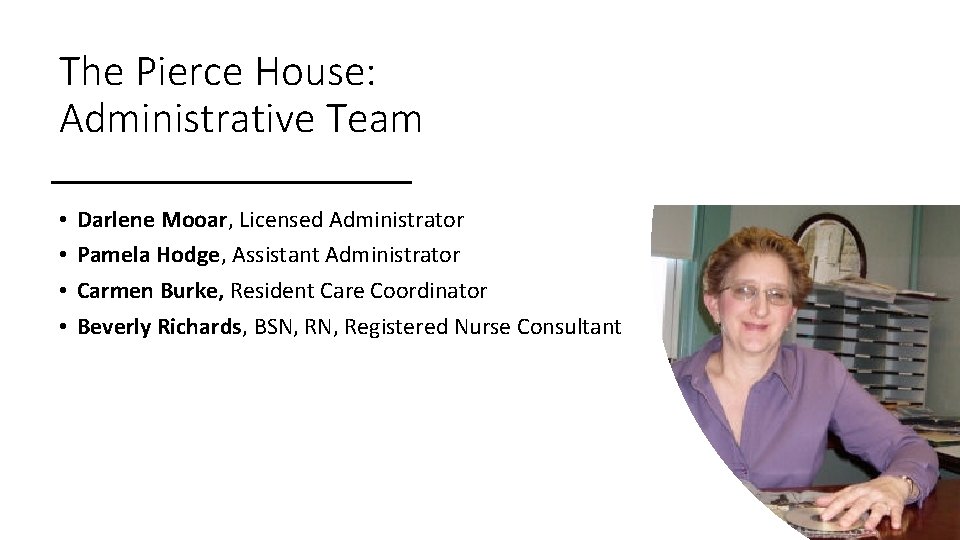 The Pierce House: Administrative Team • • Darlene Mooar, Licensed Administrator Pamela Hodge, Assistant