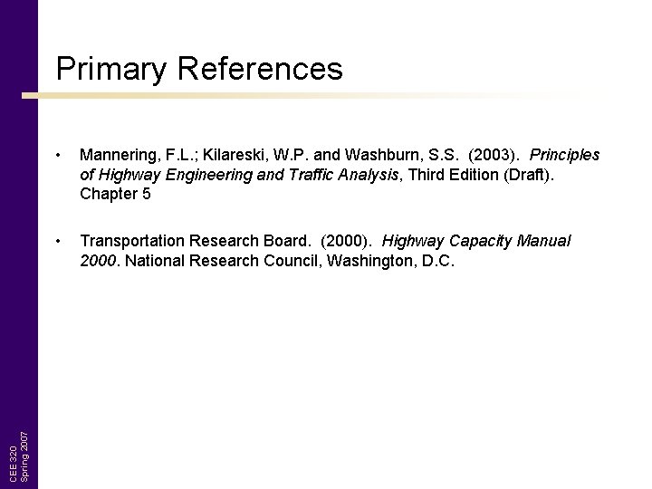 CEE 320 Spring 2007 Primary References • Mannering, F. L. ; Kilareski, W. P.