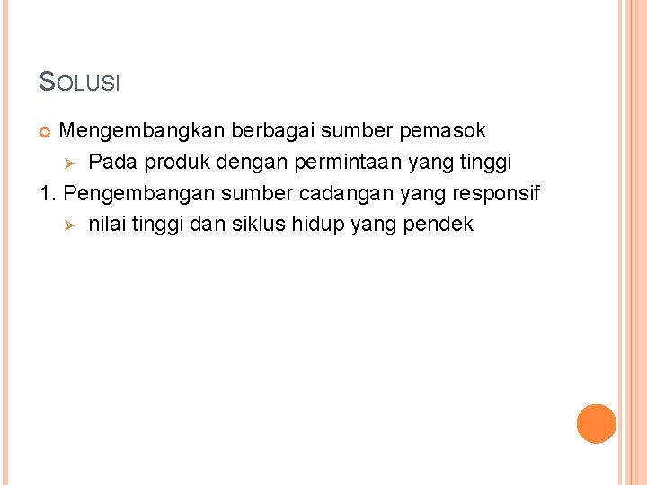 SOLUSI Mengembangkan berbagai sumber pemasok Ø Pada produk dengan permintaan yang tinggi 1. Pengembangan