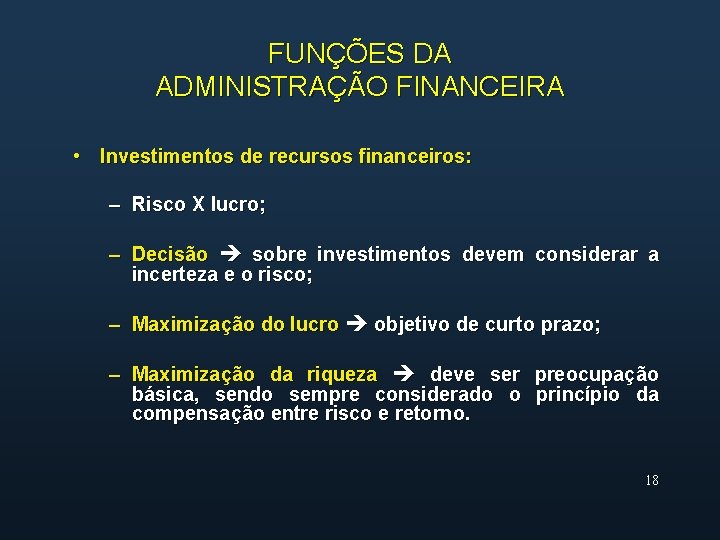 FUNÇÕES DA ADMINISTRAÇÃO FINANCEIRA • Investimentos de recursos financeiros: – Risco X lucro; –