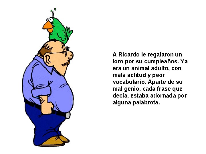 A Ricardo le regalaron un loro por su cumpleaños. Ya era un animal adulto,