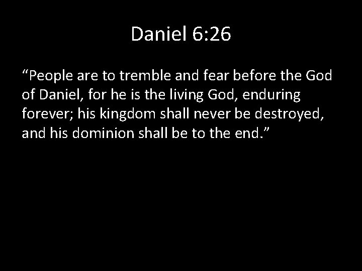 Daniel 6: 26 “People are to tremble and fear before the God of Daniel,