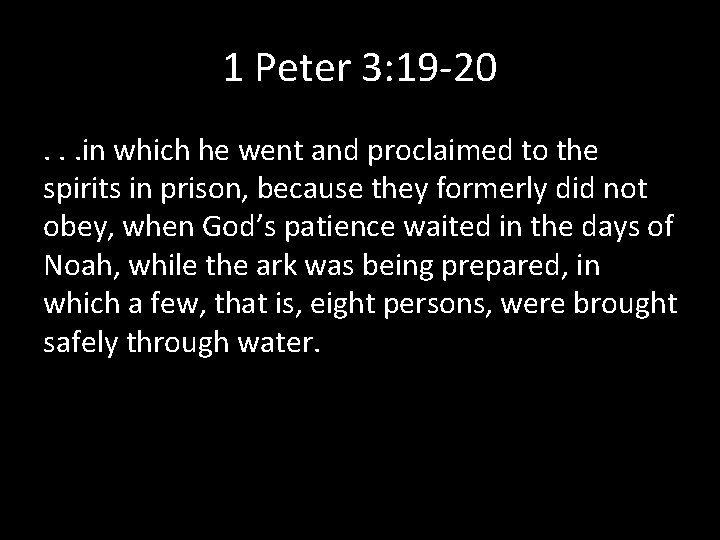 1 Peter 3: 19 -20. . . in which he went and proclaimed to