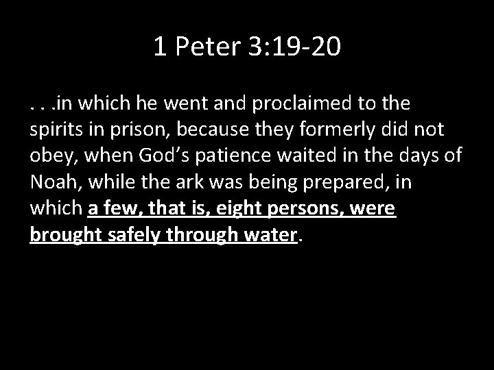 1 Peter 3: 19 -20. . . in which he went and proclaimed to