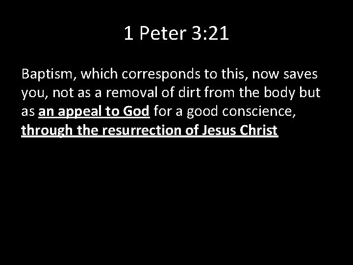 1 Peter 3: 21 Baptism, which corresponds to this, now saves you, not as