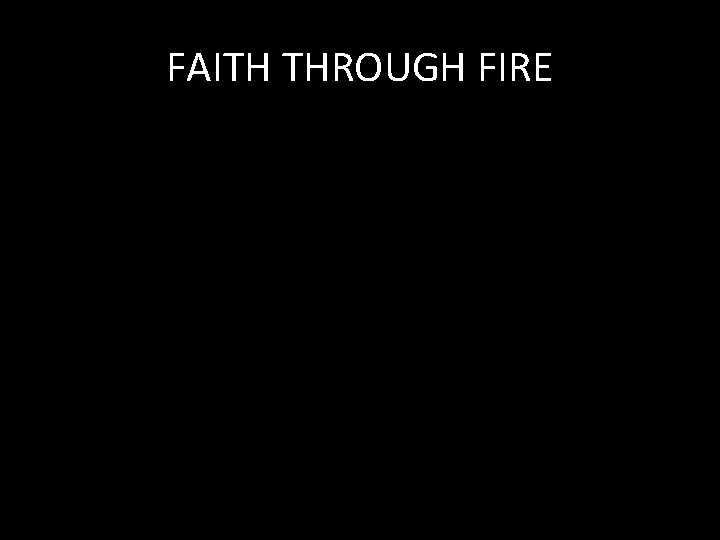FAITH THROUGH FIRE 