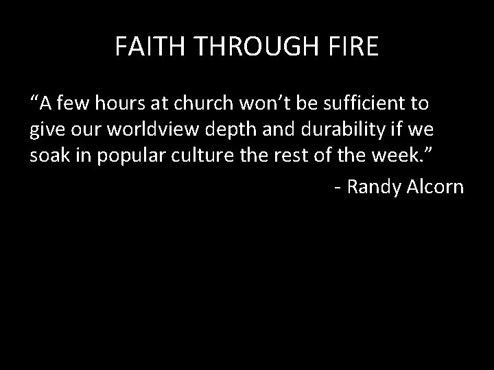 FAITH THROUGH FIRE “A few hours at church won’t be sufficient to give our