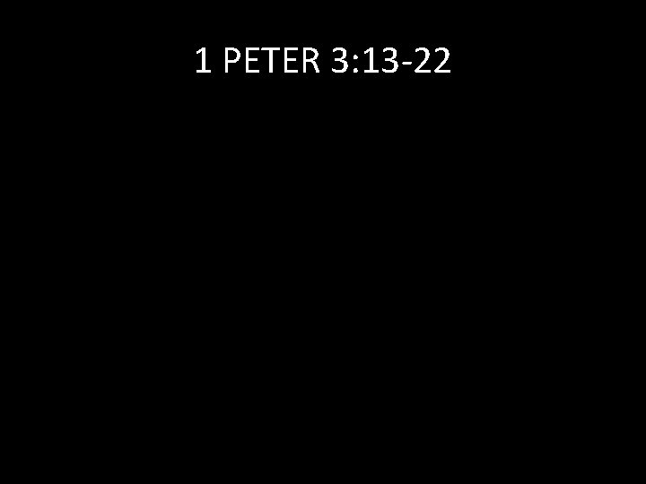 1 PETER 3: 13 -22 