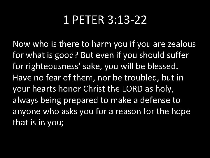1 PETER 3: 13 -22 Now who is there to harm you if you