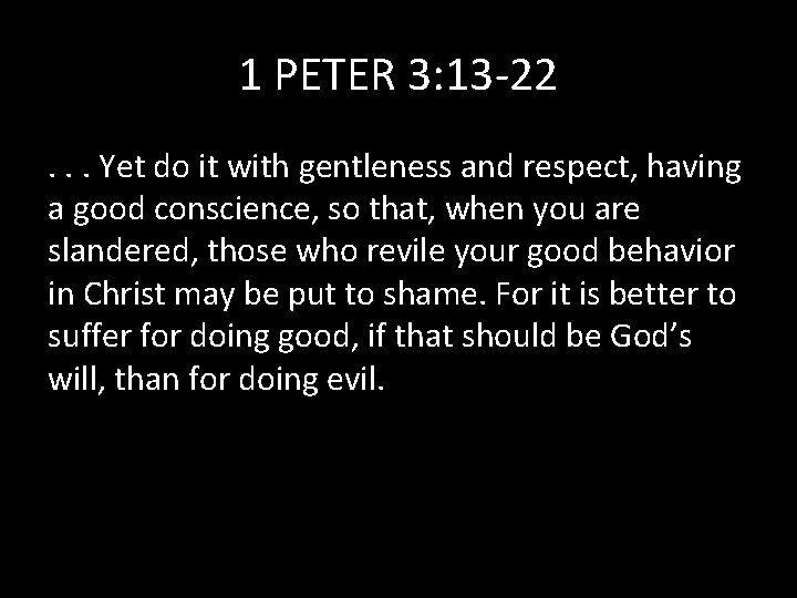1 PETER 3: 13 -22. . . Yet do it with gentleness and respect,