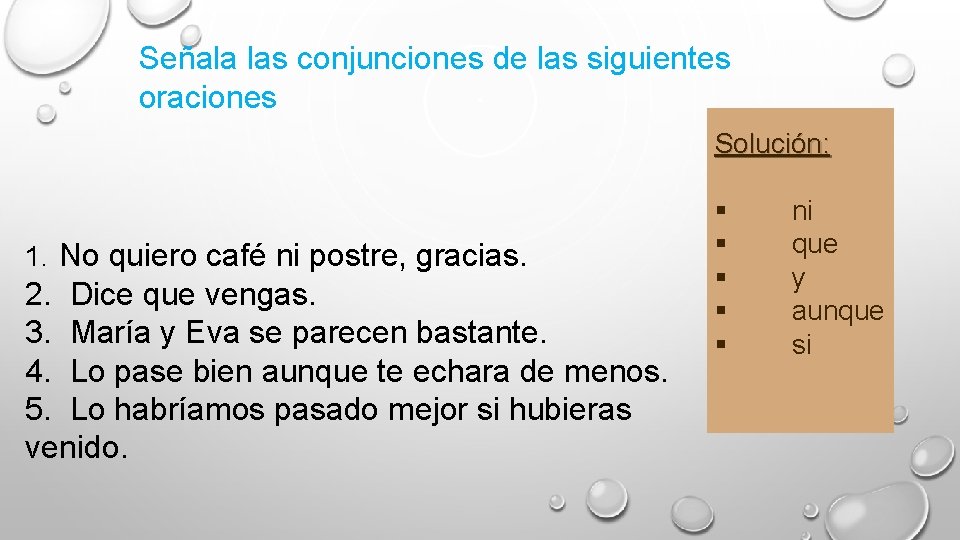 Señala las conjunciones de las siguientes oraciones Solución: 1. No quiero café ni postre,