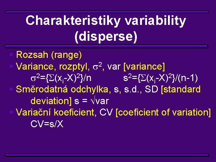 Charakteristiky variability (disperse) § Rozsah (range) § Variance, rozptyl, 2, var [variance] 2={ (xi-X)2}/n