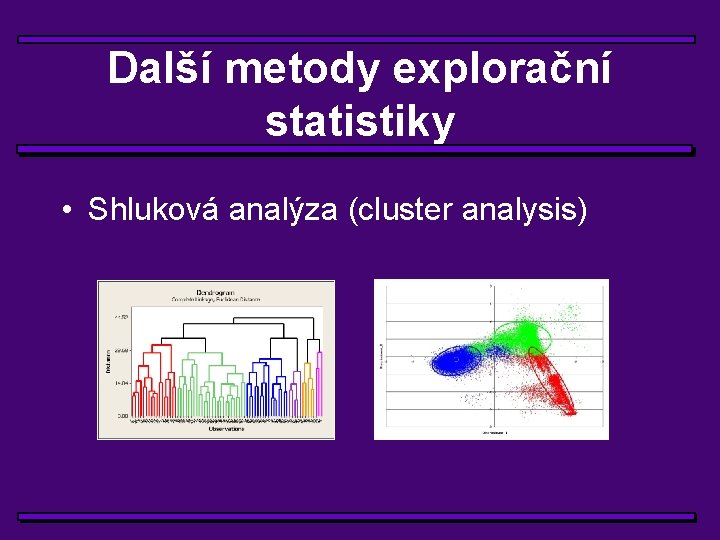 Další metody explorační statistiky • Shluková analýza (cluster analysis) 