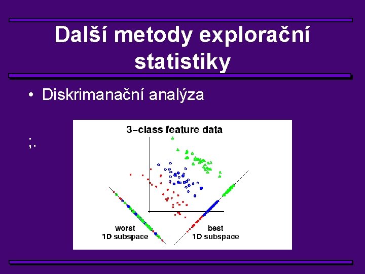 Další metody explorační statistiky • Diskrimanační analýza ; . 