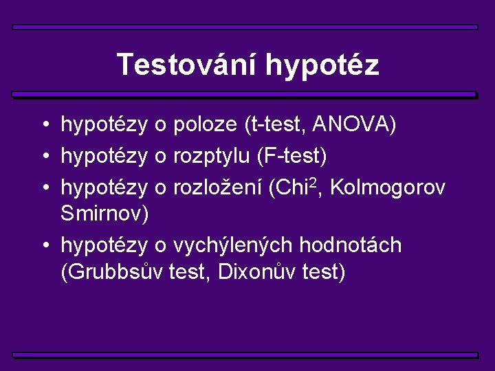 Testování hypotéz • hypotézy o poloze (t-test, ANOVA) • hypotézy o rozptylu (F-test) •