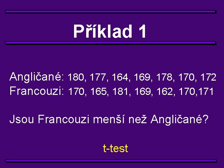 Příklad 1 Angličané: 180, 177, 164, 169, 178, 170, 172 Francouzi: 170, 165, 181,