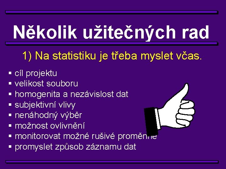 Několik užitečných rad 1) Na statistiku je třeba myslet včas. § cíl projektu §