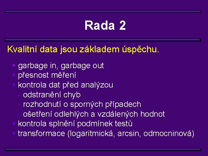 Rada 2 Kvalitní data jsou základem úspěchu. § garbage in, garbage out § přesnost