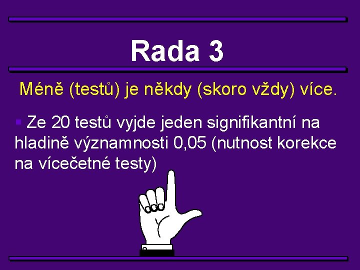 Rada 3 Méně (testů) je někdy (skoro vždy) více. § Ze 20 testů vyjde