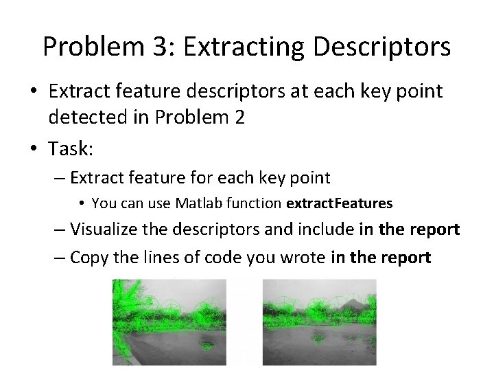 Problem 3: Extracting Descriptors • Extract feature descriptors at each key point detected in
