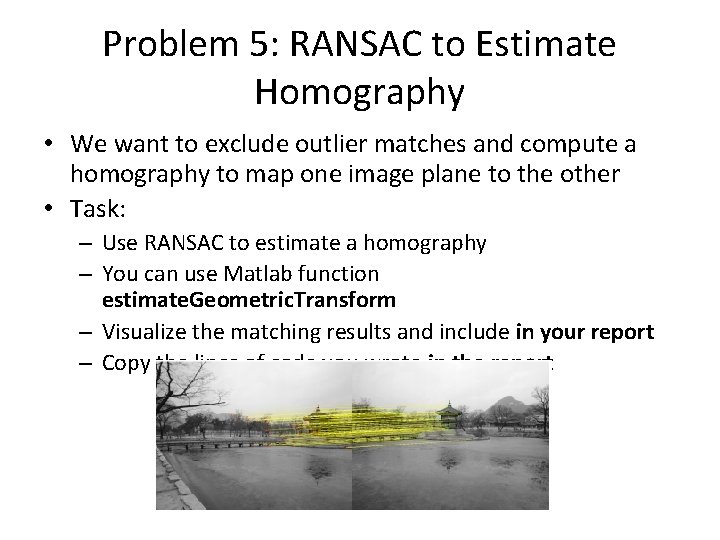 Problem 5: RANSAC to Estimate Homography • We want to exclude outlier matches and