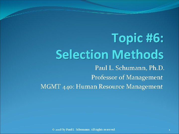 Topic #6: Selection Methods Paul L. Schumann, Ph. D. Professor of Management MGMT 440: