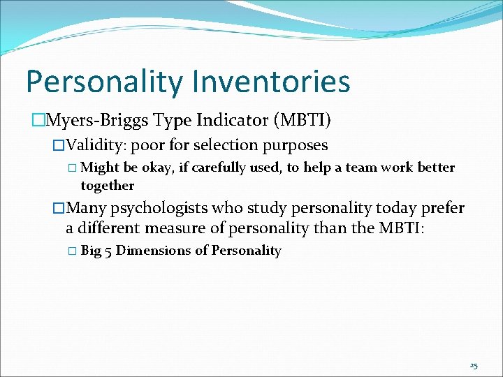 Personality Inventories �Myers-Briggs Type Indicator (MBTI) �Validity: poor for selection purposes � Might be