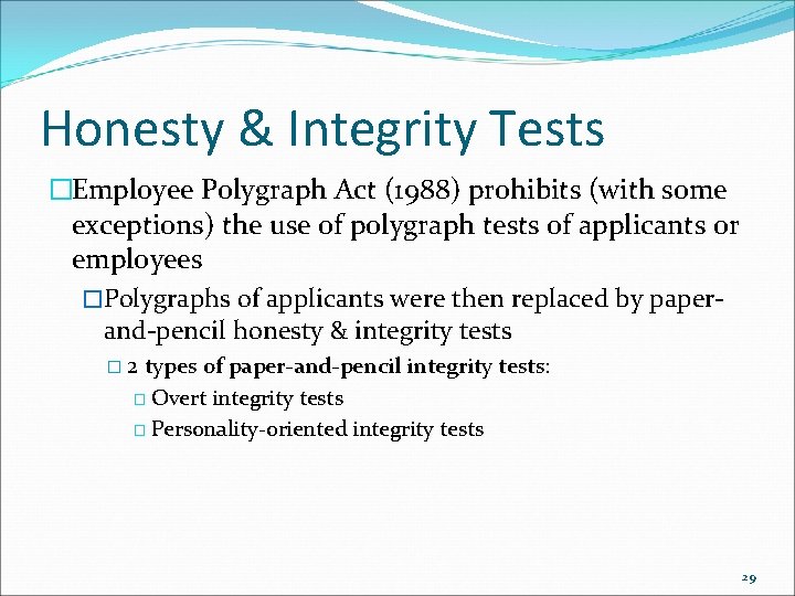 Honesty & Integrity Tests �Employee Polygraph Act (1988) prohibits (with some exceptions) the use