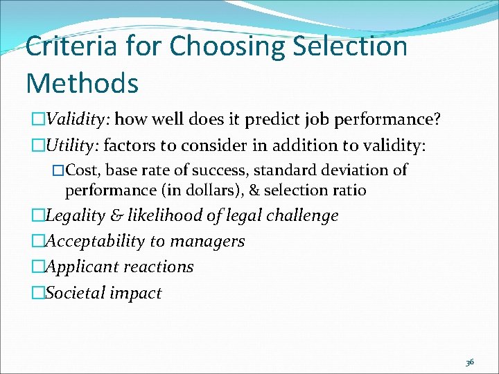 Criteria for Choosing Selection Methods �Validity: how well does it predict job performance? �Utility: