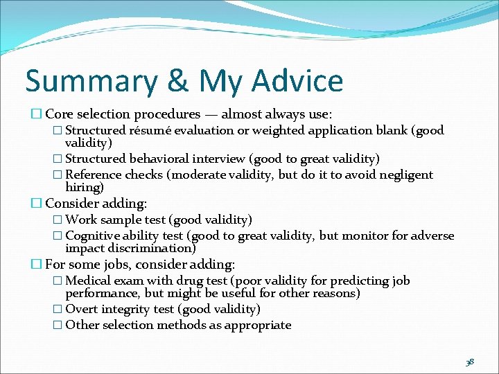 Summary & My Advice � Core selection procedures — almost always use: � Structured