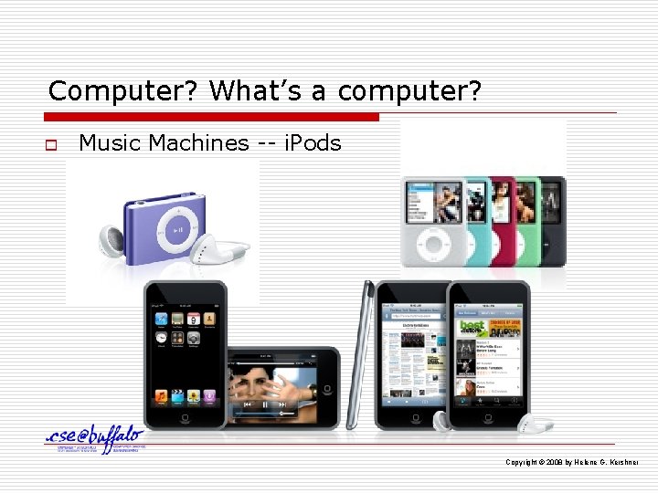 Computer? What’s a computer? o Music Machines -- i. Pods Copyright © 2008 by