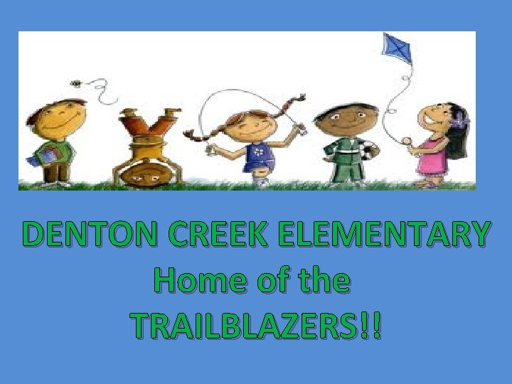 DENTON CREEK ELEMENTARY Home of the TRAILBLAZERS!! 