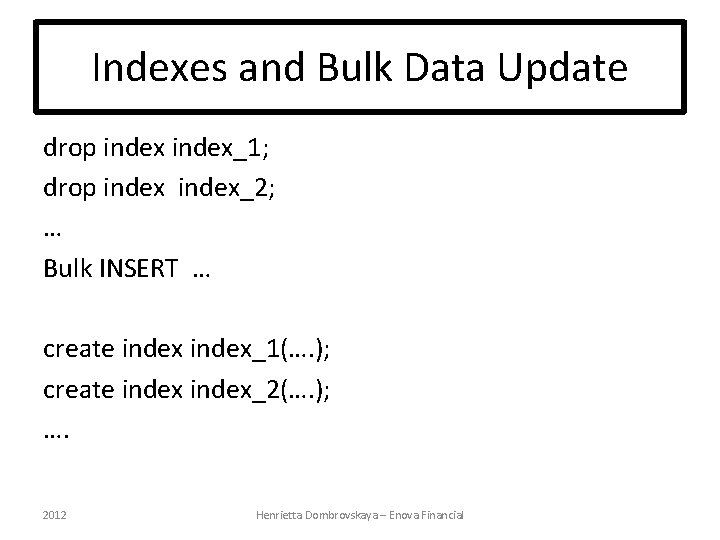 Indexes and Bulk Data Update drop index_1; drop index_2; … Bulk INSERT … create