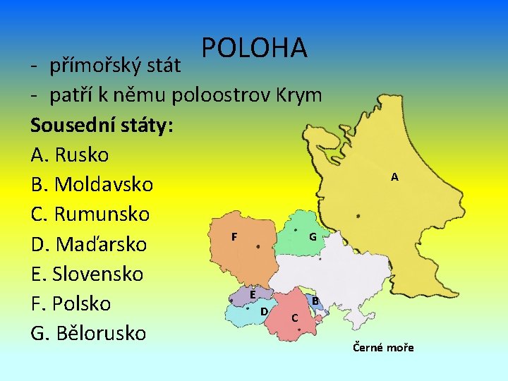 POLOHA - přímořský stát - patří k němu poloostrov Krym Sousední státy: A. Rusko