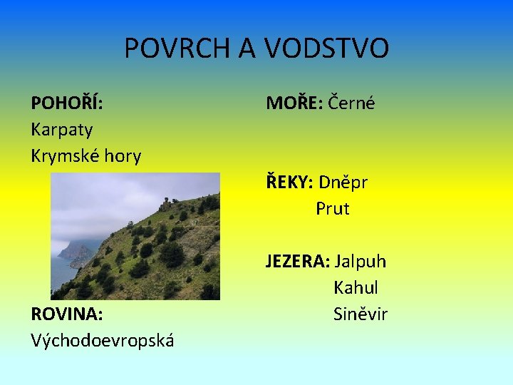 POVRCH A VODSTVO POHOŘÍ: Karpaty Krymské hory MOŘE: Černé ŘEKY: Dněpr Prut ROVINA: Východoevropská
