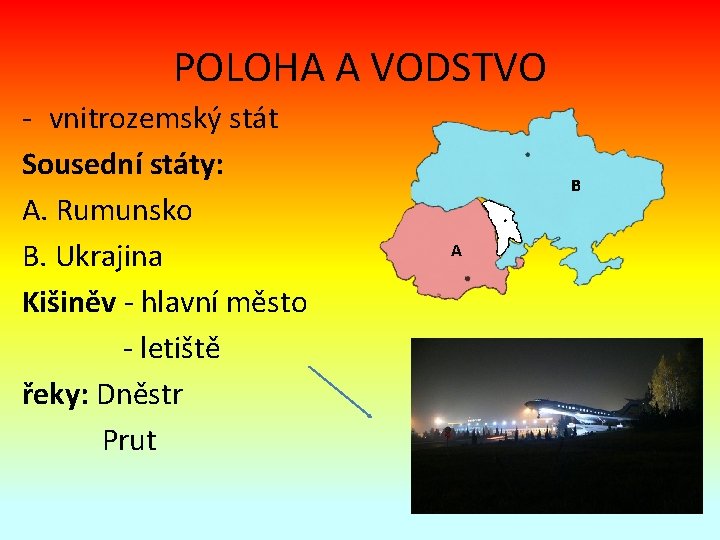 POLOHA A VODSTVO - vnitrozemský stát Sousední státy: A. Rumunsko B. Ukrajina Kišiněv -