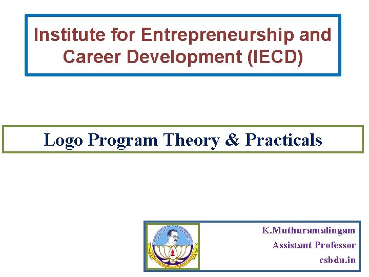 Institute for Entrepreneurship and Career Development (IECD) Logo Program Theory & Practicals K. Muthuramalingam