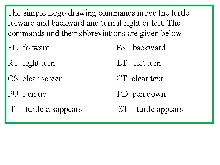 The simple Logo drawing commands move the turtle forward and backward and turn it