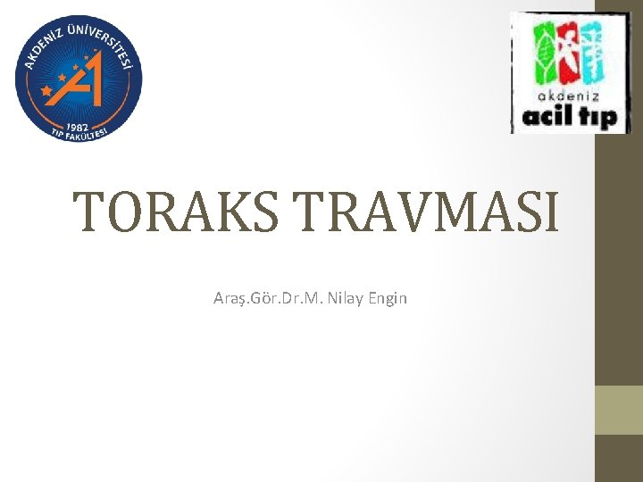 TORAKS TRAVMASI Araş. Gör. Dr. M. Nilay Engin TORAKS TRAVMASI Araş. Gör. Dr. M. Nilay Engin