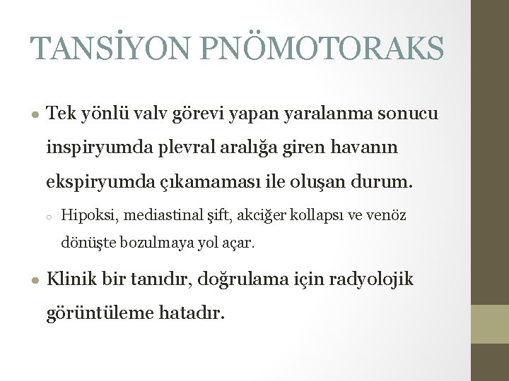 TANSİYON PNÖMOTORAKS ● Tek yönlü valv görevi yapan yaralanma sonucu inspiryumda plevral aralığa giren TANSİYON PNÖMOTORAKS ● Tek yönlü valv görevi yapan yaralanma sonucu inspiryumda plevral aralığa giren