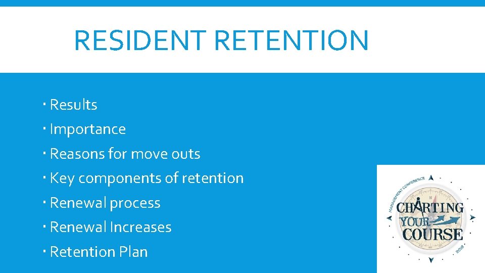 RESIDENT RETENTION Results Importance Reasons for move outs Key components of retention Renewal process