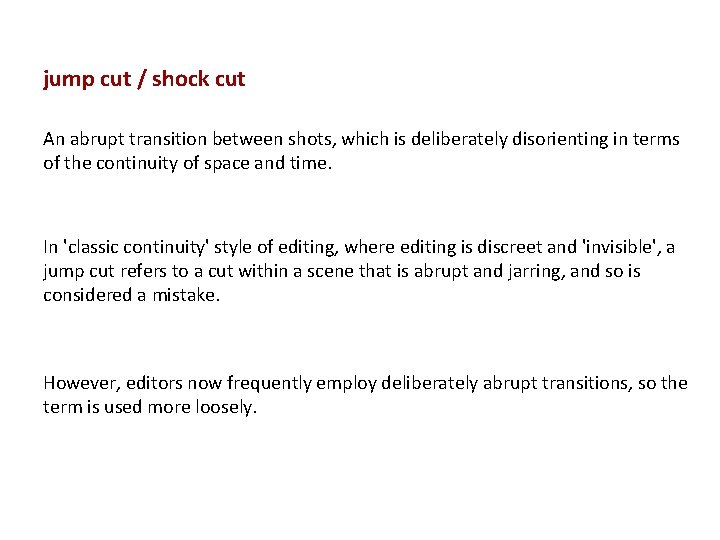 jump cut / shock cut An abrupt transition between shots, which is deliberately disorienting