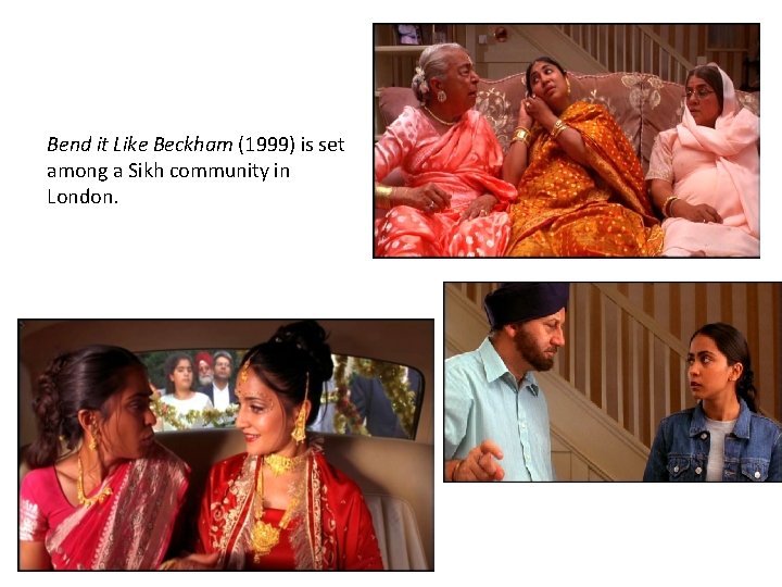 Bend it Like Beckham (1999) is set among a Sikh community in London. 