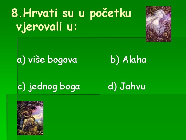 8. Hrvati su u početku vjerovali u: a) više bogova b) Alaha c) jednog