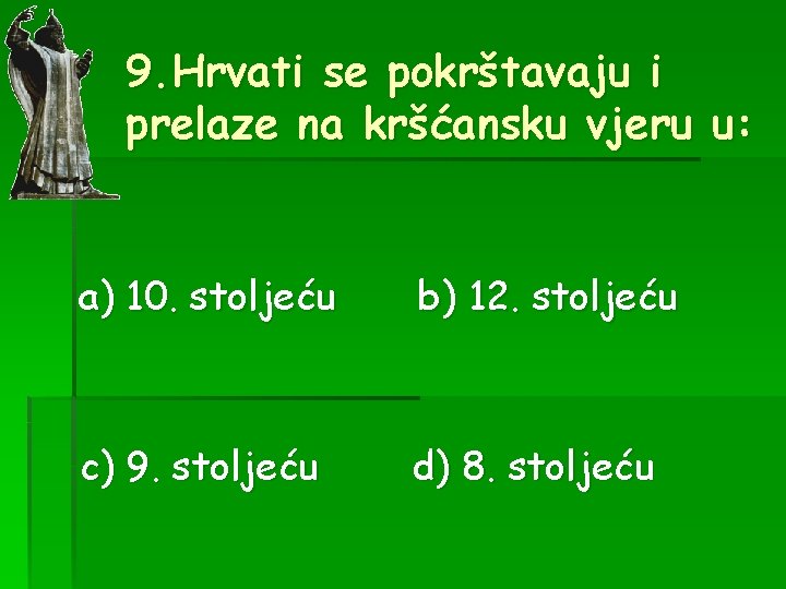 9. Hrvati se pokrštavaju i prelaze na kršćansku vjeru u: a) 10. stoljeću b)